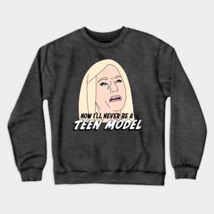 Now I’ll Never Be a Teen Model! Crewneck Sweatshirt